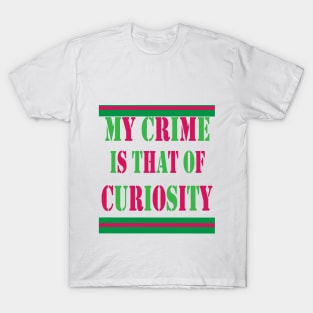 my crime is that of curiosity T-Shirt